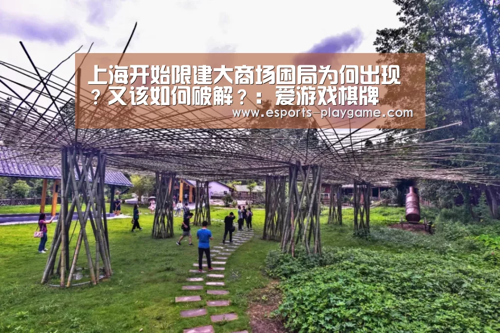 上海开始限建大商场困局为何出现?又该如何破解?:爱游戏棋牌(图4) 爱游戏体育官网
